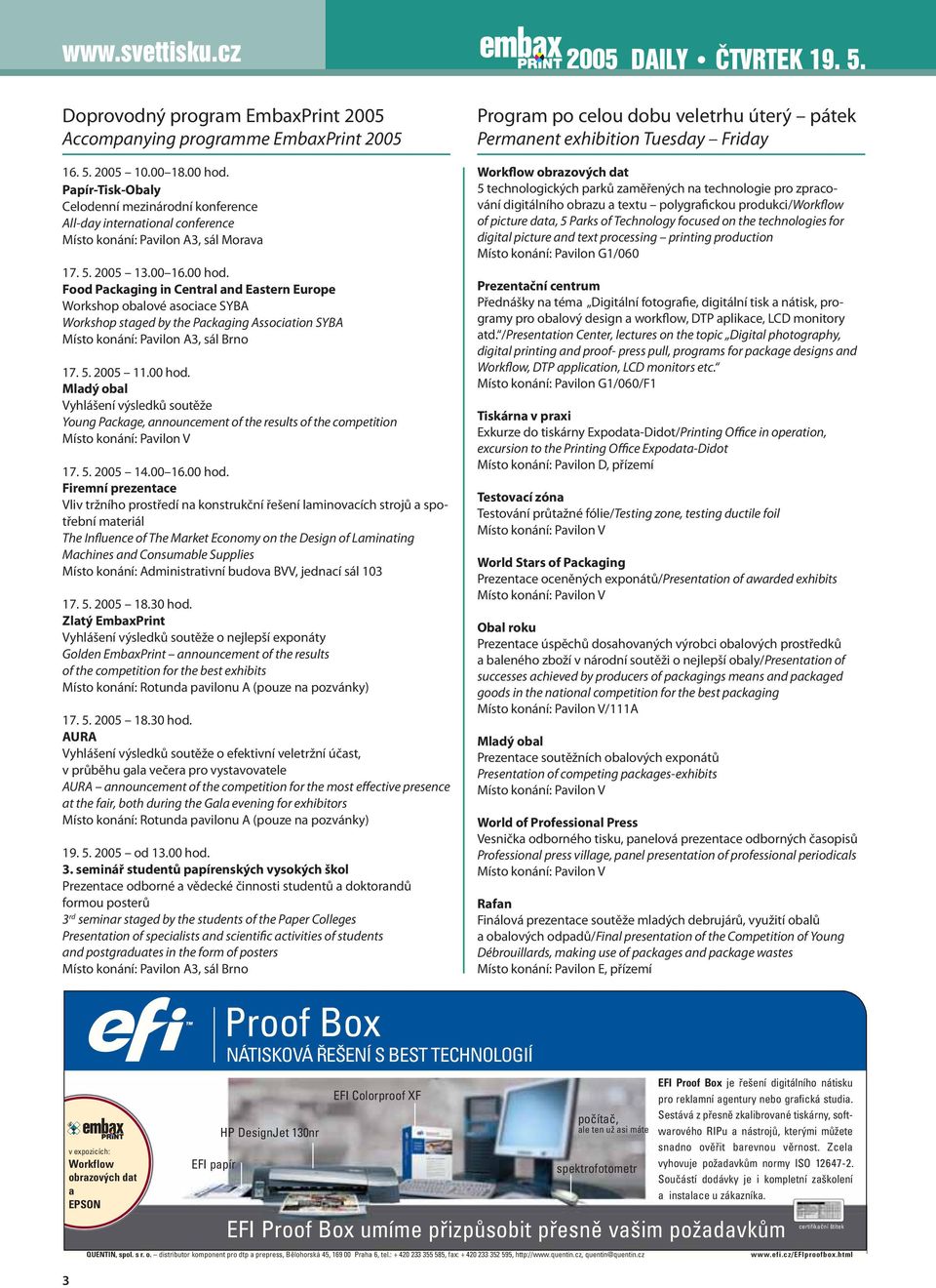 Food Packaging in Central and Eastern Europe Workshop obalové asociace SYBA Workshop staged by the Packaging Association SYBA Místo konání: Pavilon A3, sál Brno 17. 5. 2005 11.00 hod.