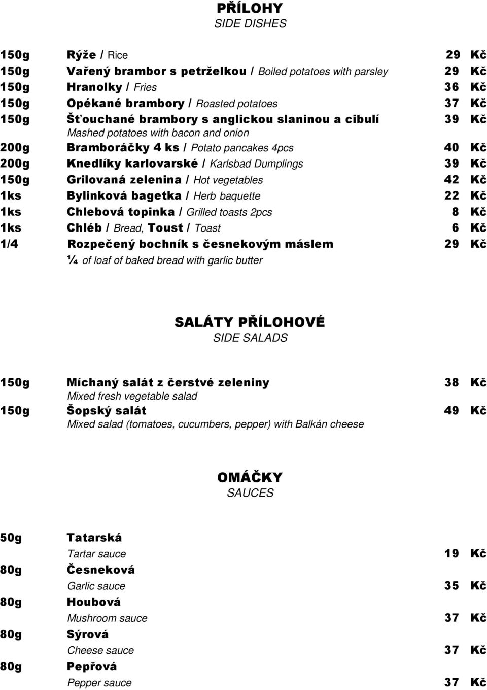 150g Grilovaná zelenina / Hot vegetables 42 Kč 1ks Bylinková bagetka / Herb baquette 22 Kč 1ks Chlebová topinka / Grilled toasts 2pcs 8 Kč 1ks Chléb / Bread, Toust / Toast 6 Kč 1/4 Rozpečený bochník