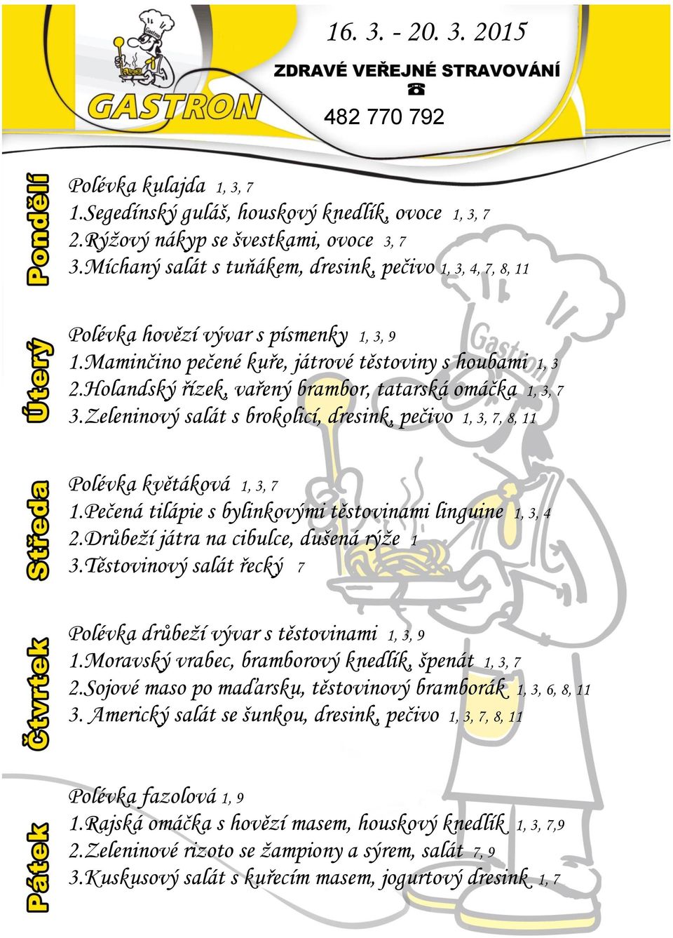 Holandský řízek, vařený brambor, tatarská omáčka 1, 3, 7 3.Zeleninový salát s brokolicí, dresink, pečivo 1, 3, 7, 8, 11 Polévka květáková 1, 3, 7 1.