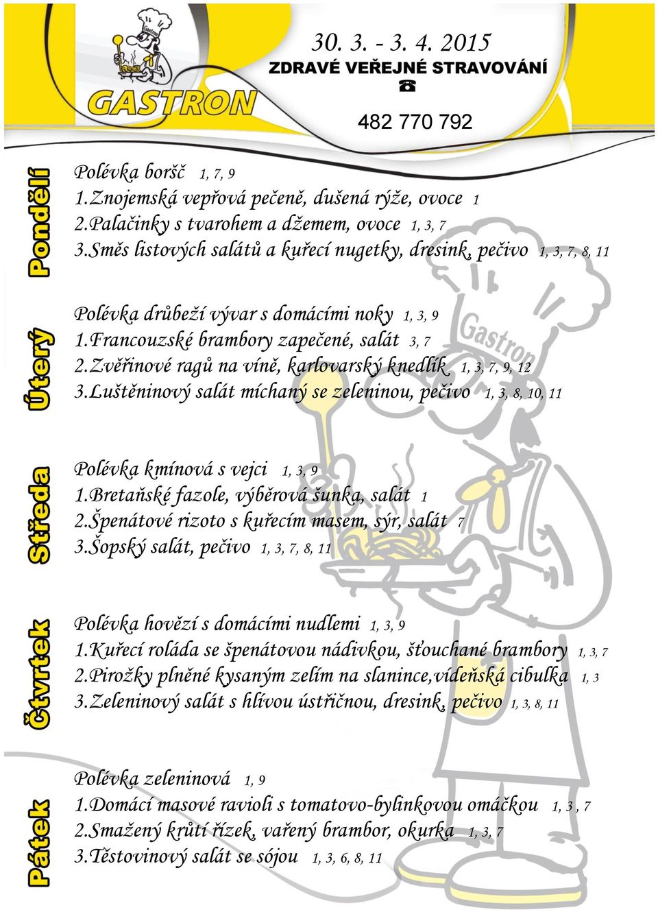 Zvěřinové ragů na víně, karlovarský knedlík 1, 3, 7, 9, 12 3.Luštěninový salát míchaný se zeleninou, pečivo 1, 3, 8, 10, 11 Polévka kmínová s vejci 1, 3, 9 1.