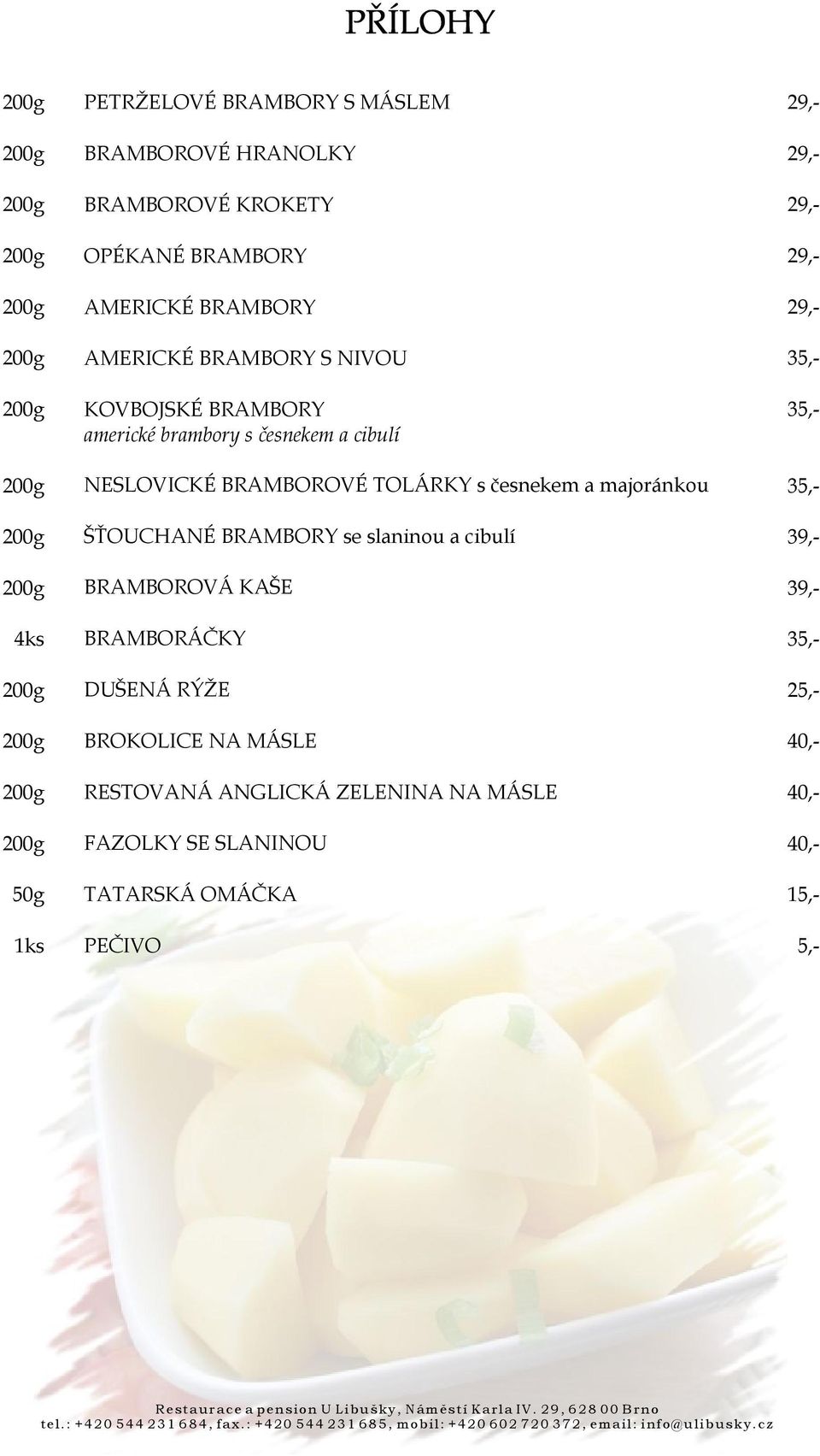 česnekem a majoránkou ŠŤOUCHANÉ BRAMBORY se slaninou a cibulí BRAMBOROVÁ KAŠE BRAMBORÁČKY DUŠENÁ RÝŽE BROKOLICE NA