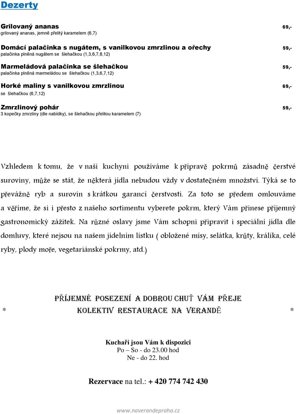 (dle nabídky), se šlehačkou přelitou karamelem (7) Vzhledem k tomu, že v naší kuchyni používáme k přípravě pokrmů zásadně čerstvé suroviny, může se stát, že některá jídla nebudou vždy v dostatečném