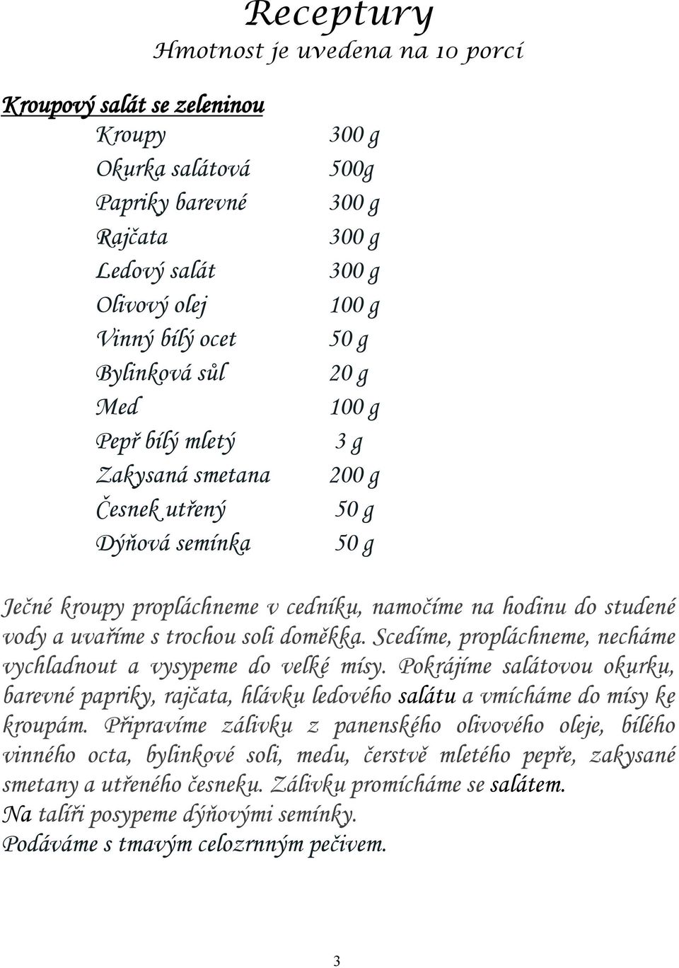 Scedíme, propláchneme, necháme vychladnout a vysypeme do velké mísy. Pokrájíme salátovou okurku, barevné papriky, rajčata, hlávku ledového salátu a vmícháme do mísy ke kroupám.