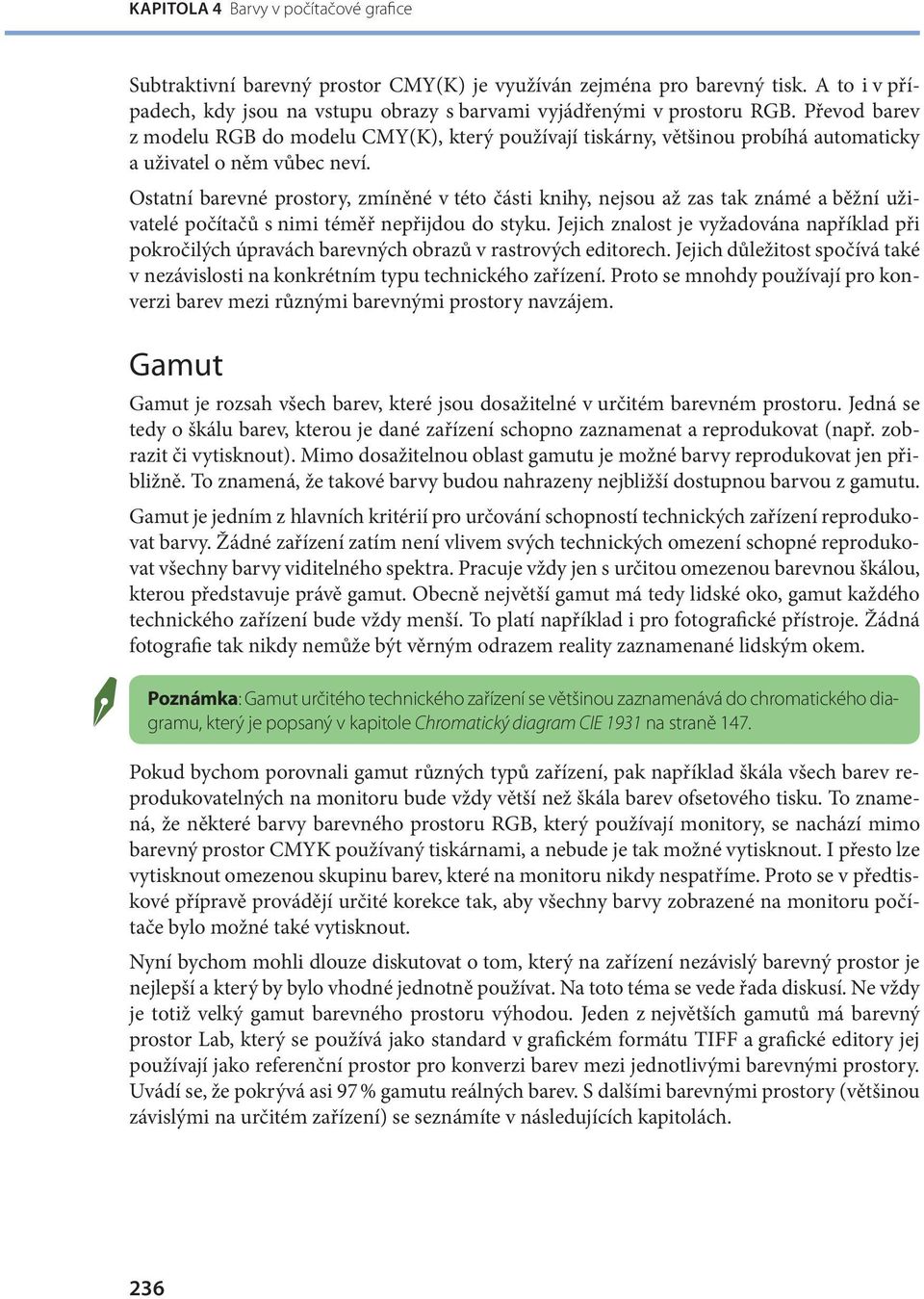 Ostatní barevné prostory, zmíněné v této části knihy, nejsou až zas tak známé a běžní uživatelé počítačů s nimi téměř nepřijdou do styku.