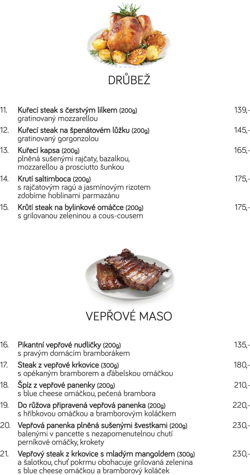 Krůtí steak na bylinkové omáčce (200g) 175,- s grilovanou zeleninou a cous-cousem VEPŘOVÉ MASO 16. Pikantní vepřové nudličky (200g) 135,- s pravým domácím bramborákem 17.