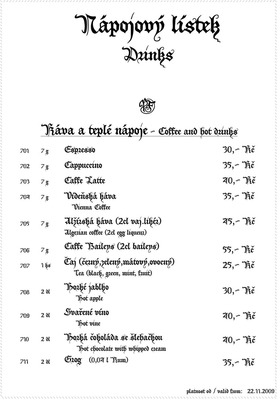 likér) Algerian coffee (2cl egg liqueur) 45,- Kč 706 7 g Caffe Baileys (2cl baileys) 55,- Kč 707 1 ks Čaj (černý,zelený,mátový,ovocný)