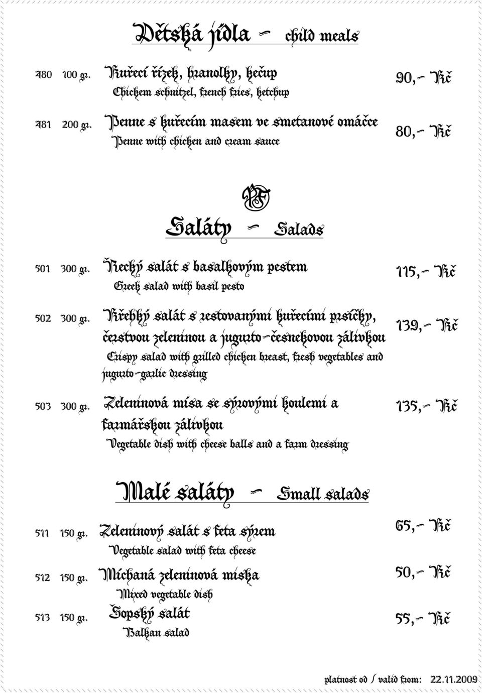 s basalkovým pestem Greek salad with basil pesto 115,- Kč 502 Křehký salát s restovanými kuřecími prsíčky, čerstvou zeleninou a jugurto-česnekovou zálivkou Crispy salad with grilled chicken breast,