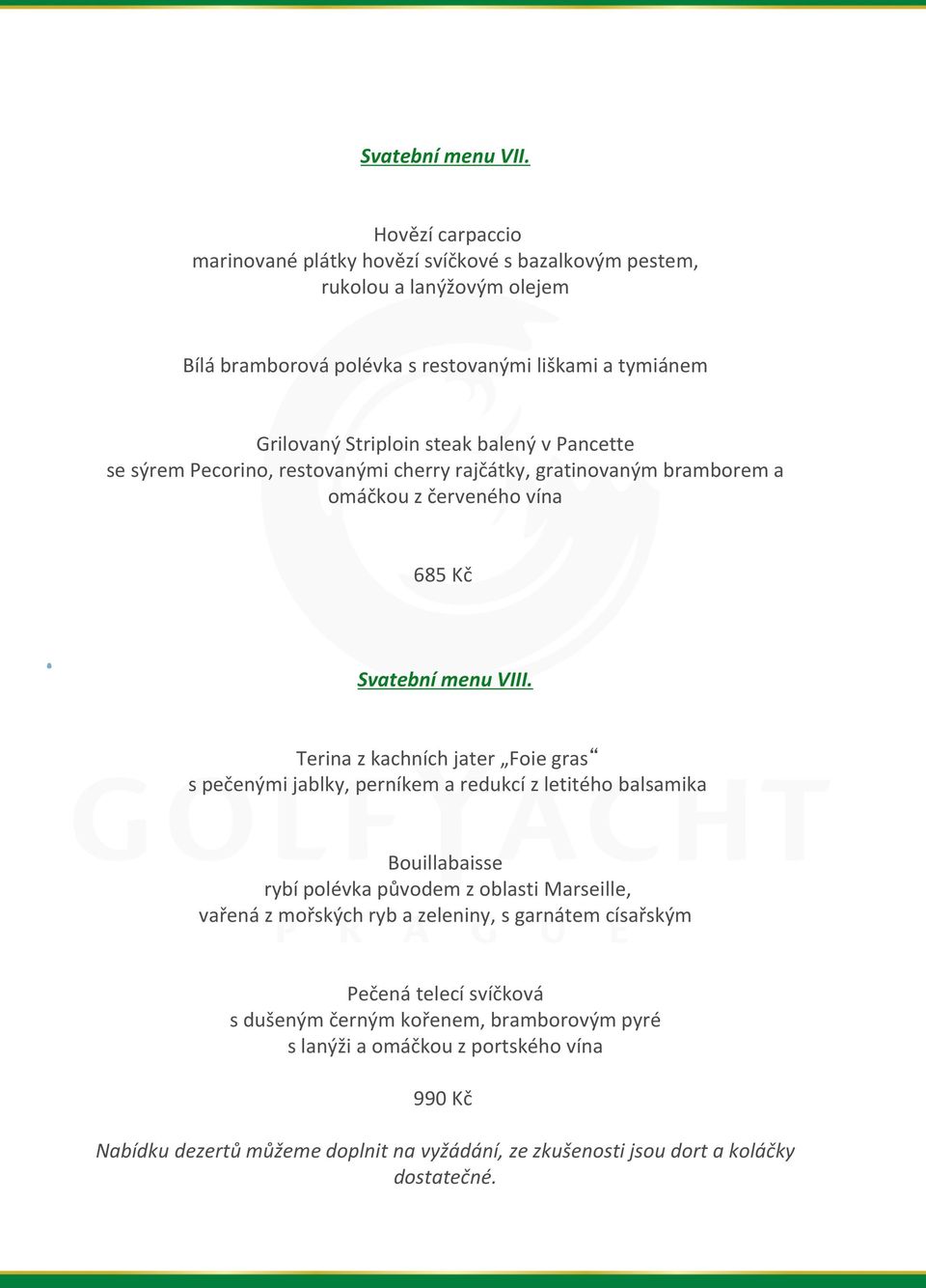 balený v Pancette se sýrem Pecorino, restovanými cherry rajčátky, gratinovaným bramborem a omáčkou z červeného vína 685 Kč Svatební menu VIII.