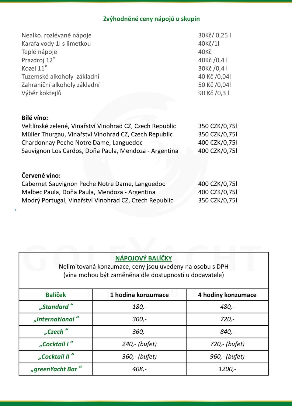 40 Kč /0,04l 50 Kč /0,04l 90 Kč /0,3 l Bílé víno: Veltlínské zelené, Vinařství Vinohrad CZ, Czech Republic Müller Thurgau, Vinařství Vinohrad CZ, Czech Republic Chardonnay Peche Notre Dame, Languedoc