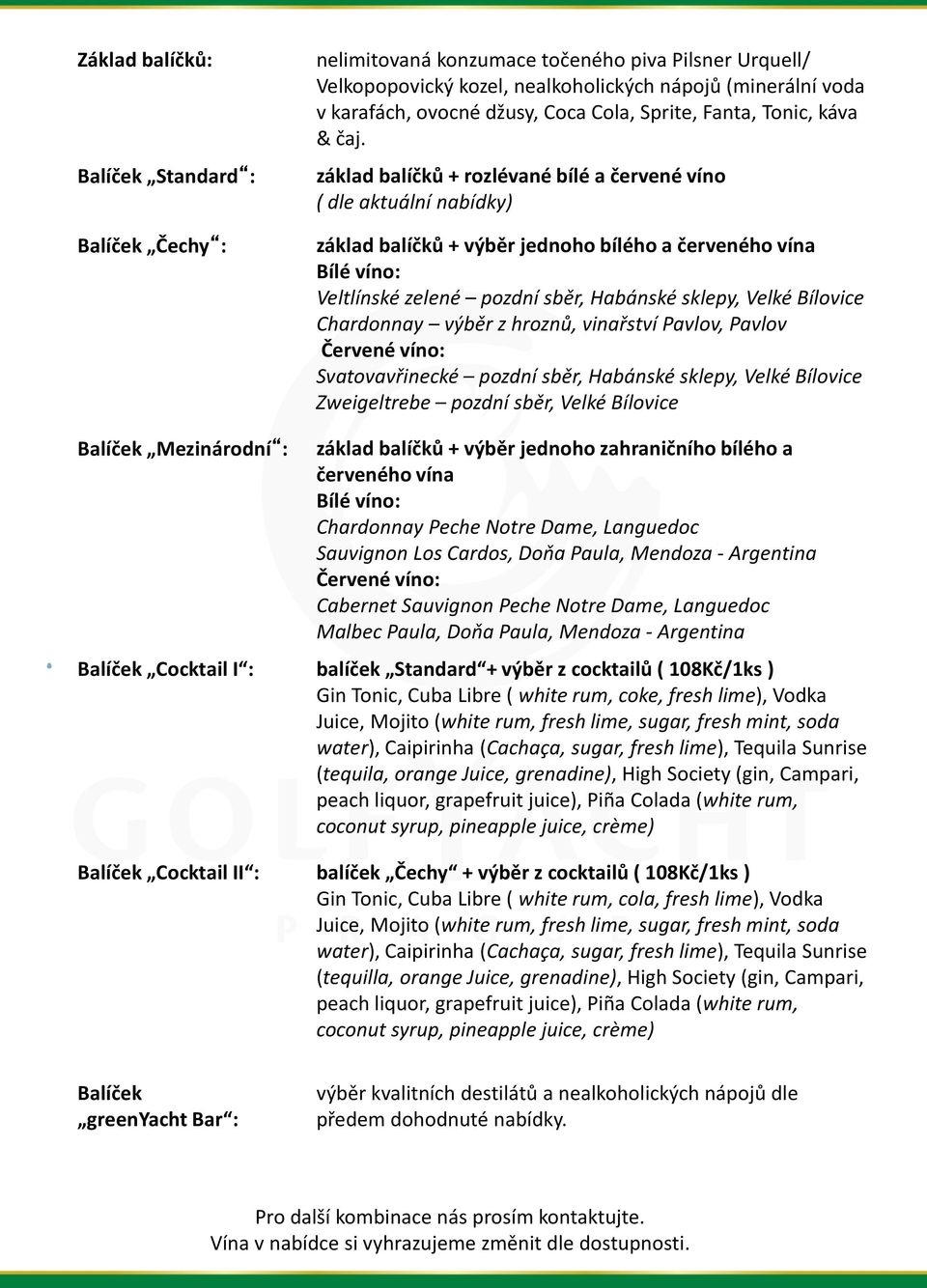 základ balíčků + rozlévané bílé a červené víno ( dle aktuální nabídky) základ balíčků + výběr jednoho bílého a červeného vína Bílé víno: Veltlínské zelené pozdní sběr, Habánské sklepy, Velké Bílovice