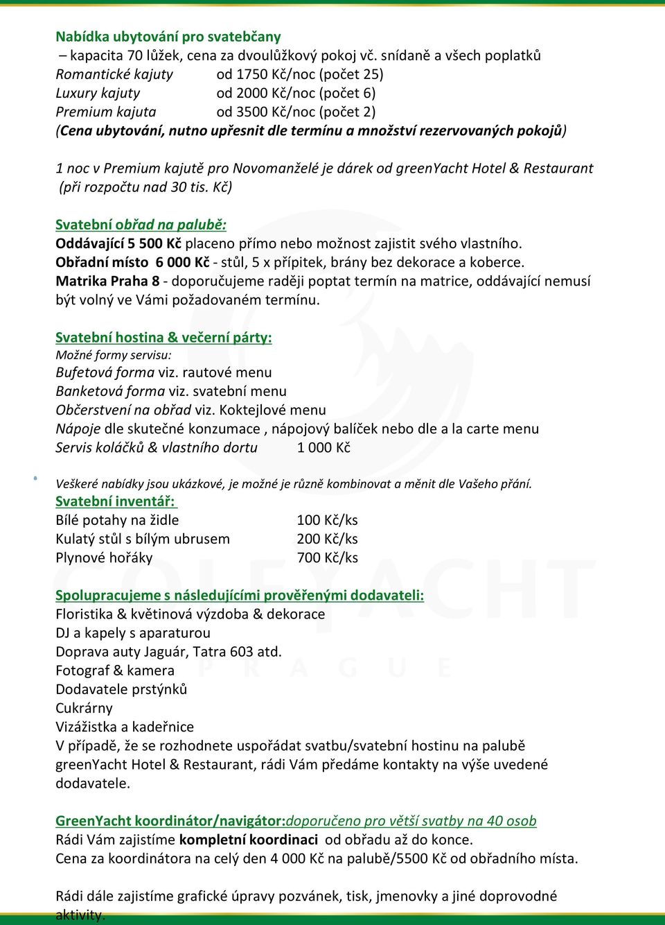 množství rezervovaných pokojů) 1 noc vpremium kajutě pro Novomanželé je dárek od greenyacht Hotel & Restaurant (při rozpočtu nad 30 tis.