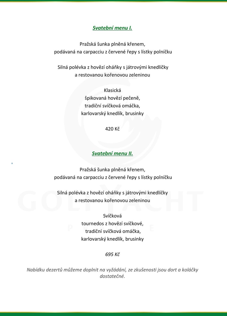 zeleninou Klasická špikovaná hovězí pečeně, tradiční svíčková omáčka, karlovarský knedlík, brusinky 420 Kč Svatební menu II.