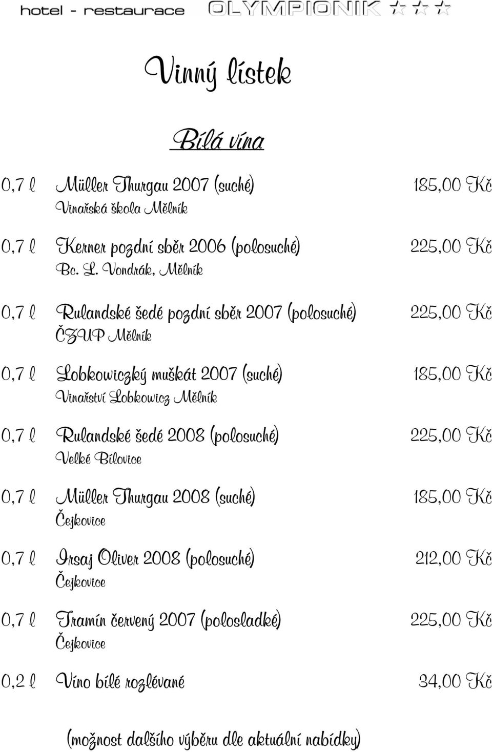 Mělník 0,7 l Rulandské šedé 2008 (polosuché) 225,00 Kč Velké Bílovice 0,7 l Müller Thurgau 2008 (suché) 185,00 Kč Čejkovice 0,7 l Irsaj Oliver 2008