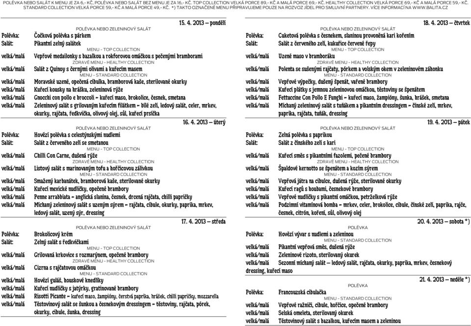 2013 pondělí Vepřové medailonky s bazalkou a rokforovou omáčkou s pečenými bramborami Salát z Quinoy s černými olivami a kuřecím masem Moravské uzené, opečená cibulka, bramborová kaše, sterilované
