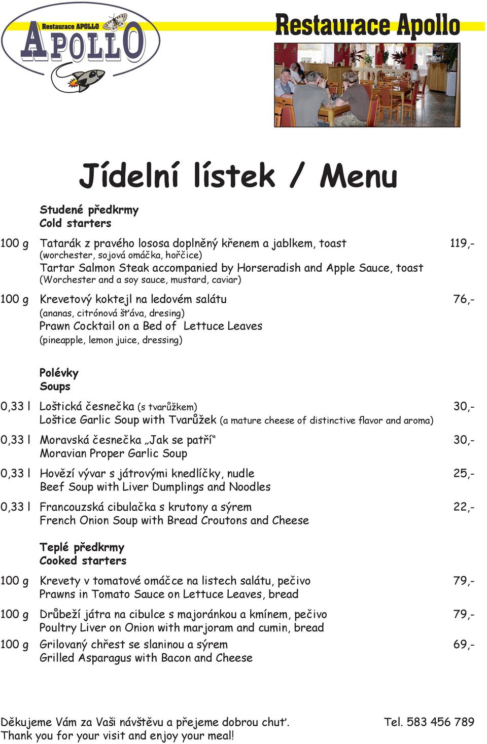 Leaves (pineapple, lemon juice, dressing) Polévky Soups 0,33 l Loštická česnečka (s tvarůžkem) 30,- Loštice Garlic Soup with Tvarůžek (a mature cheese of distinctive flavor and aroma) 0,33 l Moravská