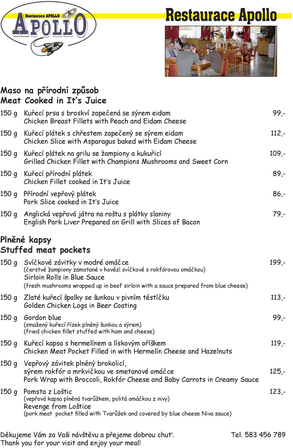 g Kuřecí přírodní plátek 89,- Chicken Fillet cooked in It s Juice 150 g Přírodní vepřový plátek 86,- Pork Slice cooked in It s Juice 150 g Anglická vepřová játra na roštu s plátky slaniny 79,-