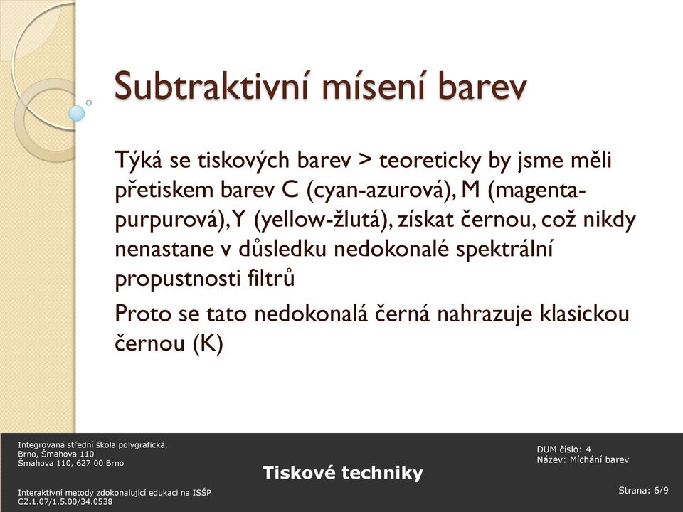 získat černou, což nikdy nenastane v důsledku nedokonalé spektrální