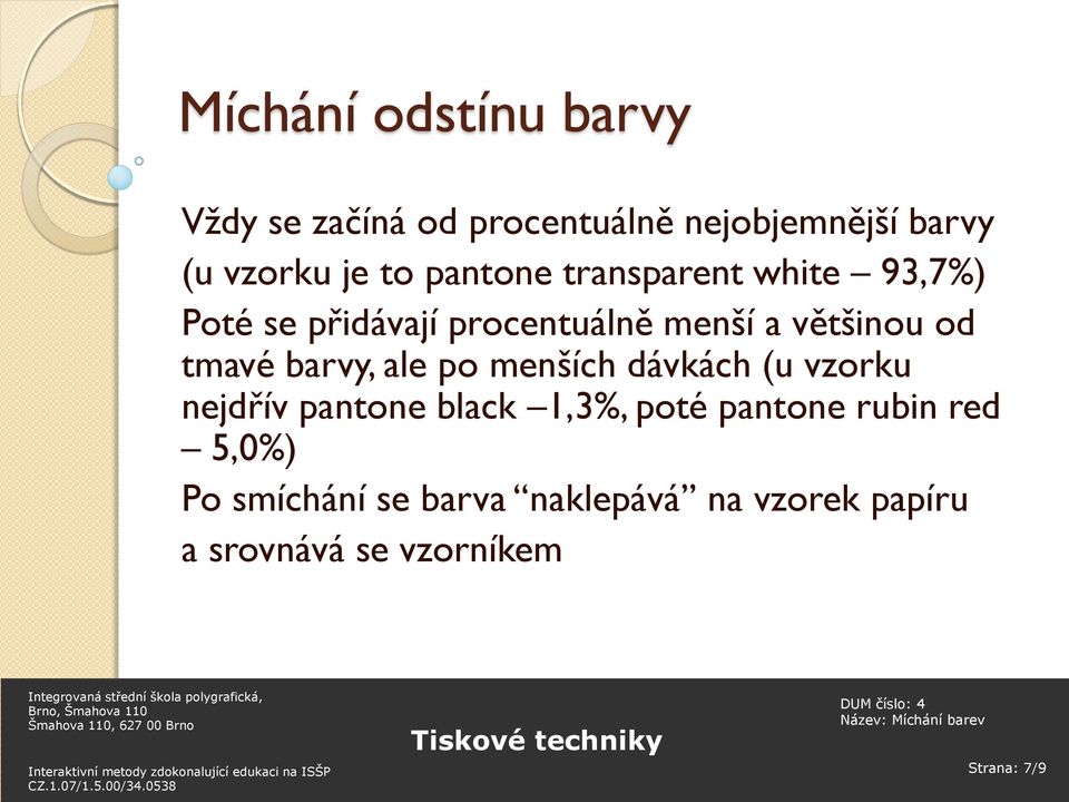 barvy, ale po menších dávkách (u vzorku nejdřív pantone black 1,3%, poté pantone rubin