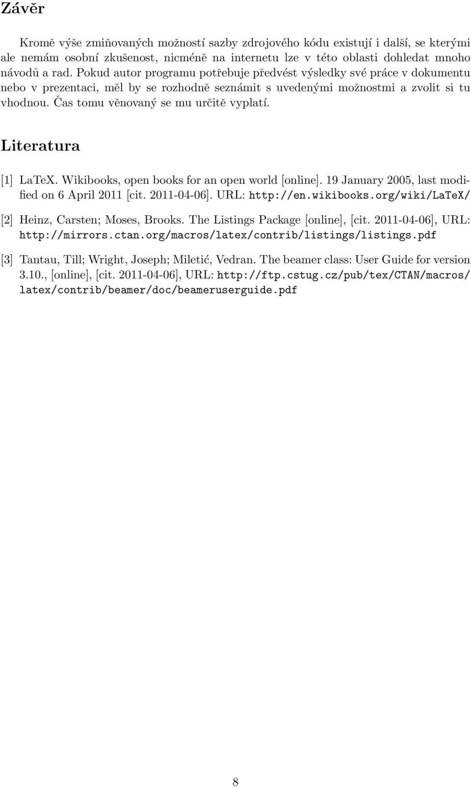 Čas tomu věnovaný se mu určitě vyplatí. Literatura [1] LaTeX. Wikibooks, open books for an open world [online]. 19 January 2005, last modified on 6 April 2011 [cit. 2011-04-06]. URL: http://en.