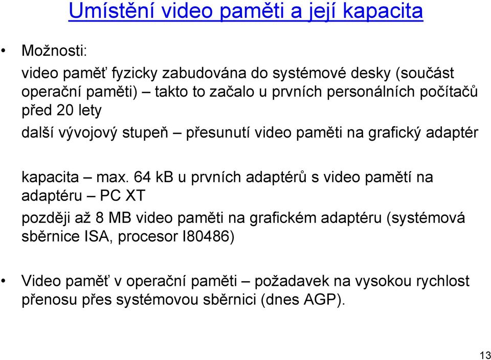 max. 64 kb u prvních adaptérů s video pamětí na adaptéru PC XT později až 8 MB video paměti na grafickém adaptéru (systémová