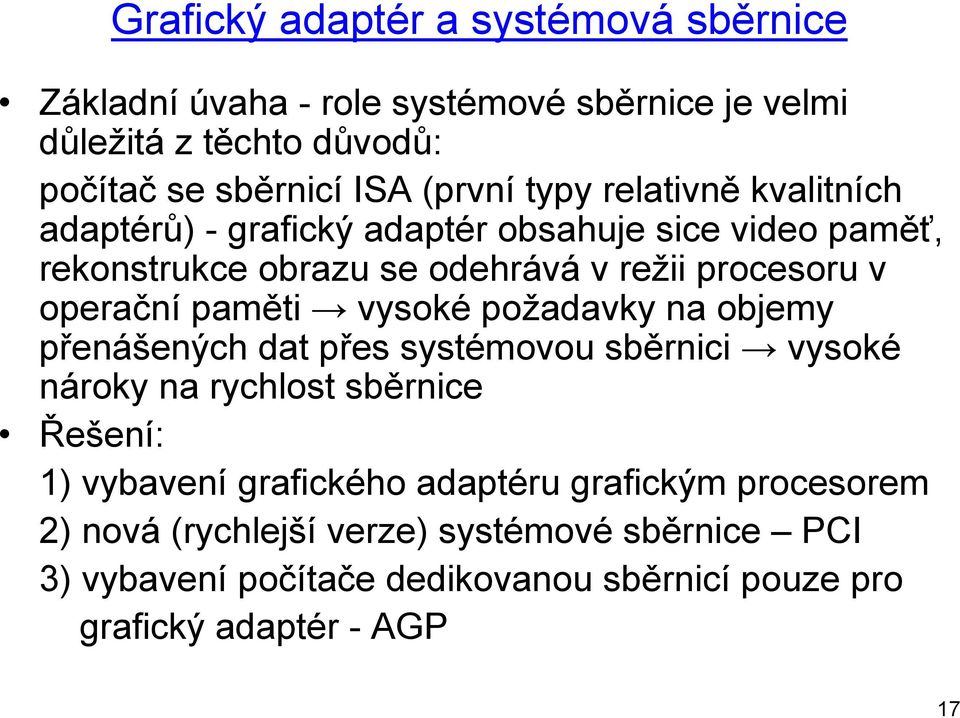 paměti vysoké požadavky na objemy přenášených dat přes systémovou sběrnici vysoké nároky na rychlost sběrnice Řešení: 1) vybavení grafického