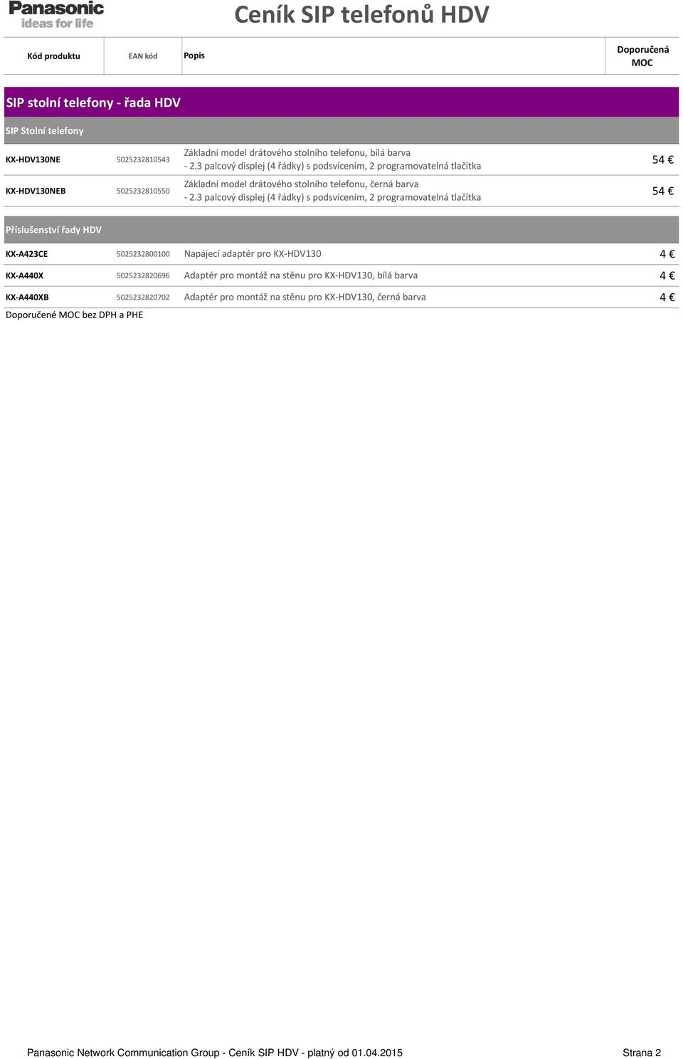 3 palcový displej (4 řádky) s podsvícením, 2 programovatelná tlačítka 5 Příslušenství řady HDV KX-A423CE 5025232800100 Napájecí adaptér pro KX-HDV130 KX-A440X 5025232820696 Adaptér