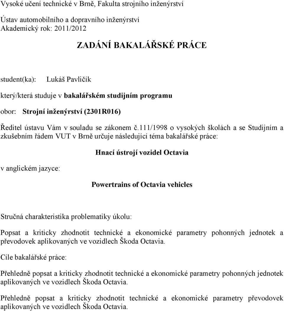 111/1998 o vysokých školách a se Studijním a zkušebním řádem VUT v Brně určuje následující téma bakalářské práce: v anglickém jazyce: Hnací ústrojí vozidel Octavia Powertrains of Octavia vehicles