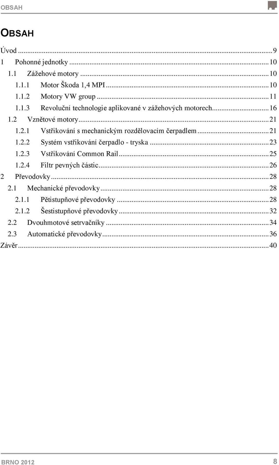 .. 25 1.2.4 Filtr pevných částic... 26 2 Převodovky... 28 2.1 Mechanické převodovky... 28 2.1.1 Pětistupňové převodovky... 28 2.1.2 Šestistupňové převodovky.