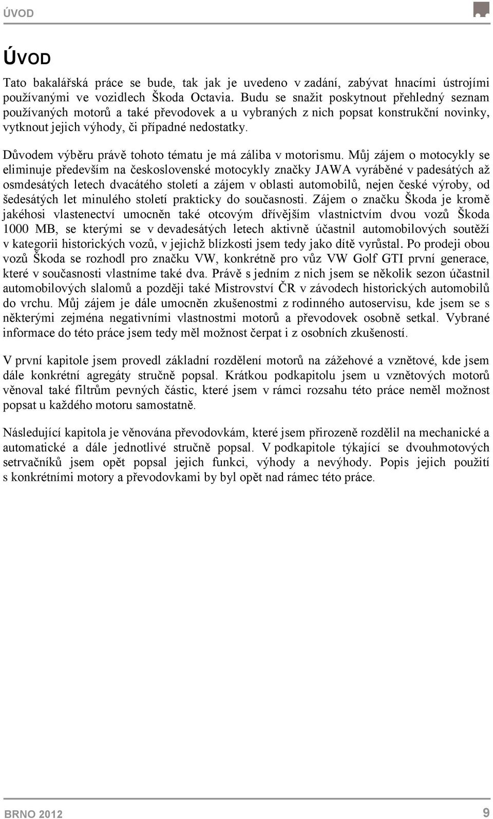 Důvodem výběru právě tohoto tématu je má záliba v motorismu.