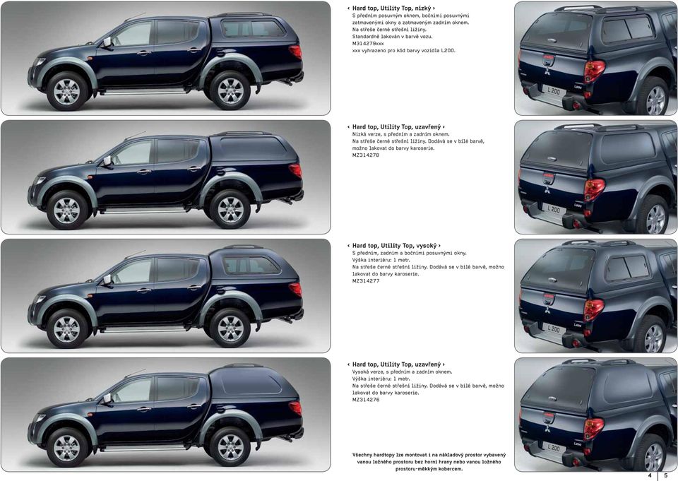 MZ314278 Hard top, Utility Top, vysoký S předním, zadním a bočními posuvnými okny. Výška interiéru: 1 metr. Na střeše černé střešní ližiny. Dodává se v bílé barvě, možno lakovat do barvy karoserie.