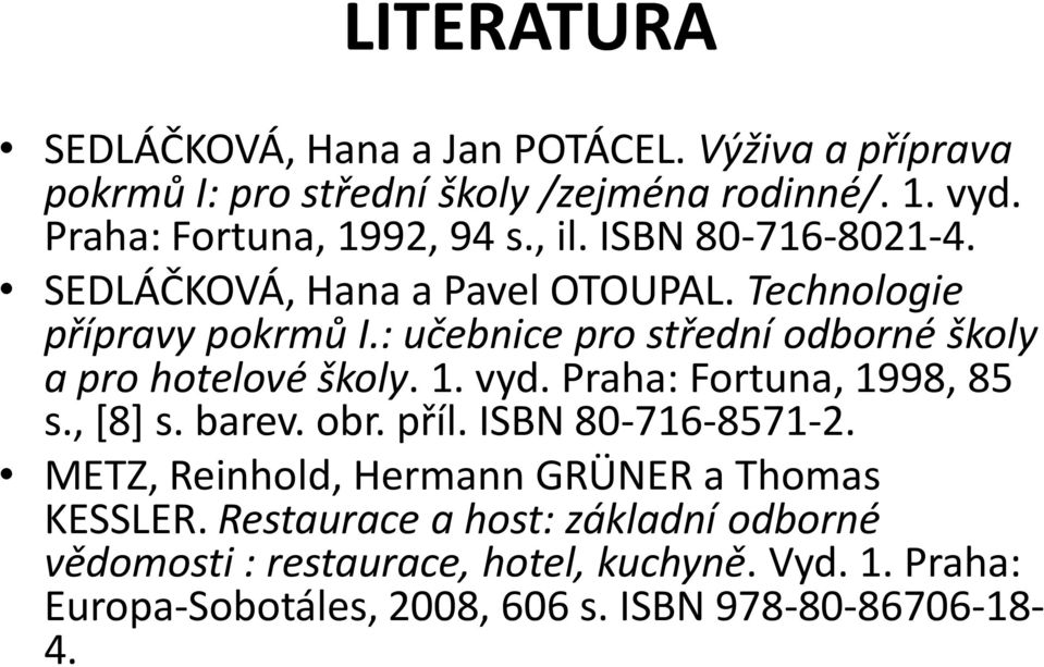 : učebnice pro střední odborné školy a pro hotelové školy. 1. vyd. Praha: Fortuna, 1998, 85 s., [8] s. barev. obr. příl. ISBN 80-716-8571-2.