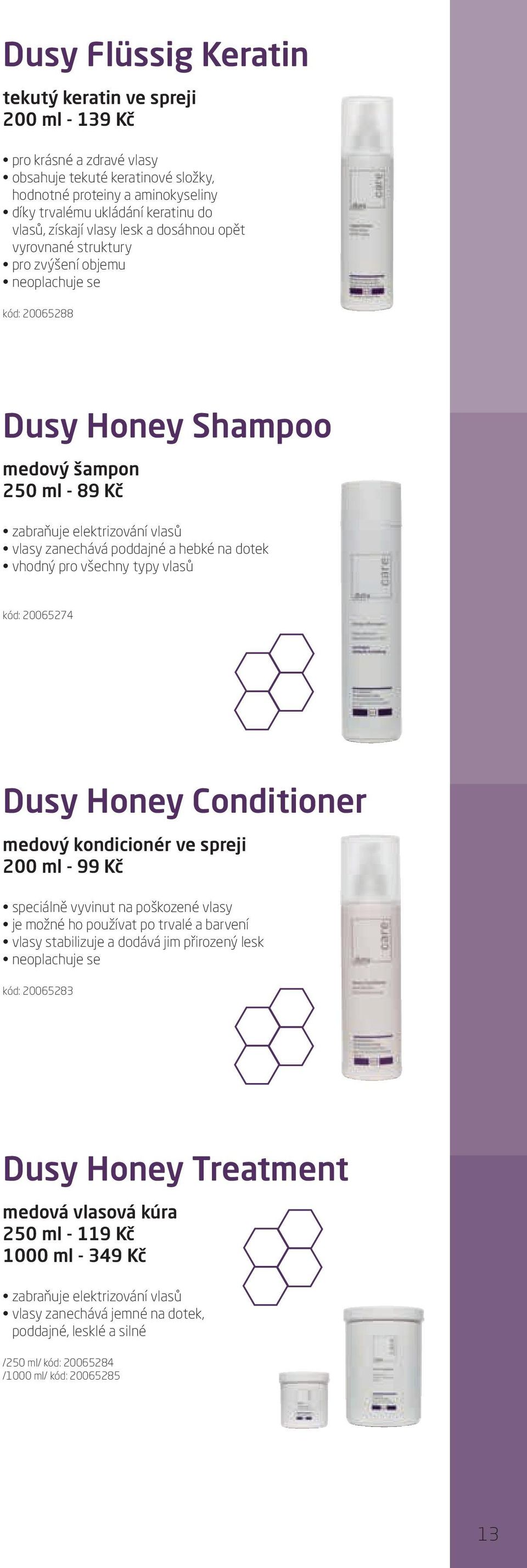 poddajné a hebké na dotek vhodný pro všechny typy vlasů kód: 20065274 Dusy Honey Conditioner medový kondicionér ve spreji 200 ml - 99 Kč speciálně vyvinut na poškozené vlasy je možné ho používat po