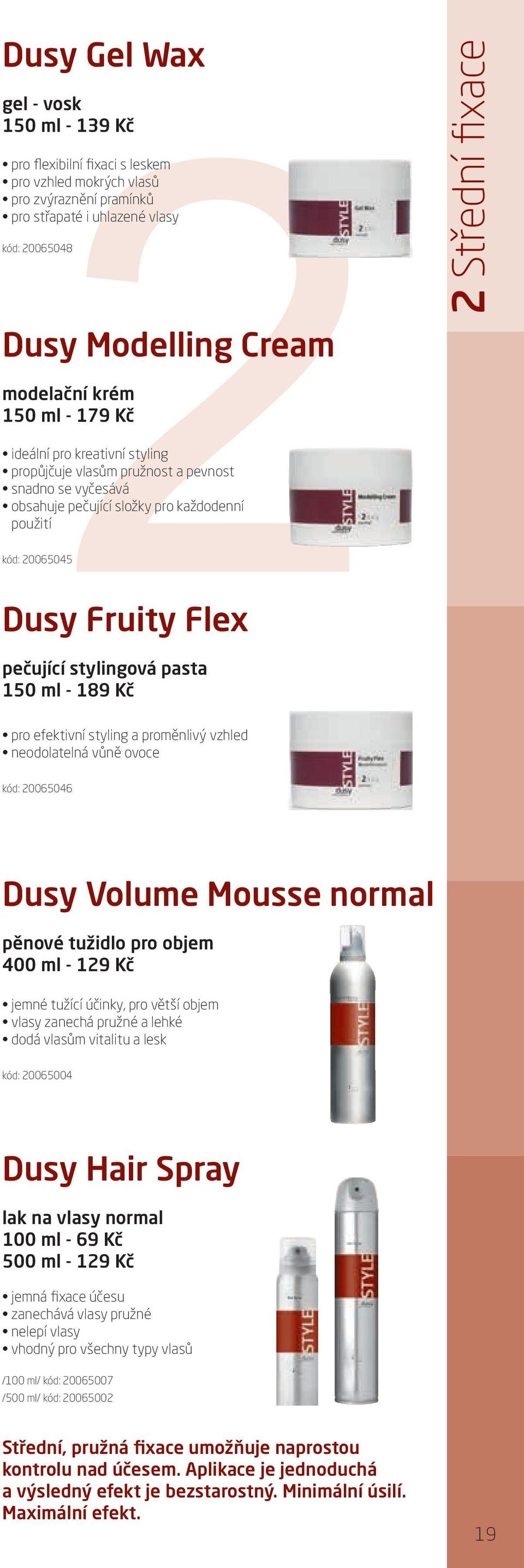 Flex pečující stylingová pasta 150 ml - 189 Kč pro efektivní styling a proměnlivý vzhled neodolatelná vůně ovoce kód: 20065046 Dusy Volume Mousse normal pěnové tužidlo pro objem 400 ml - 129 Kč jemné