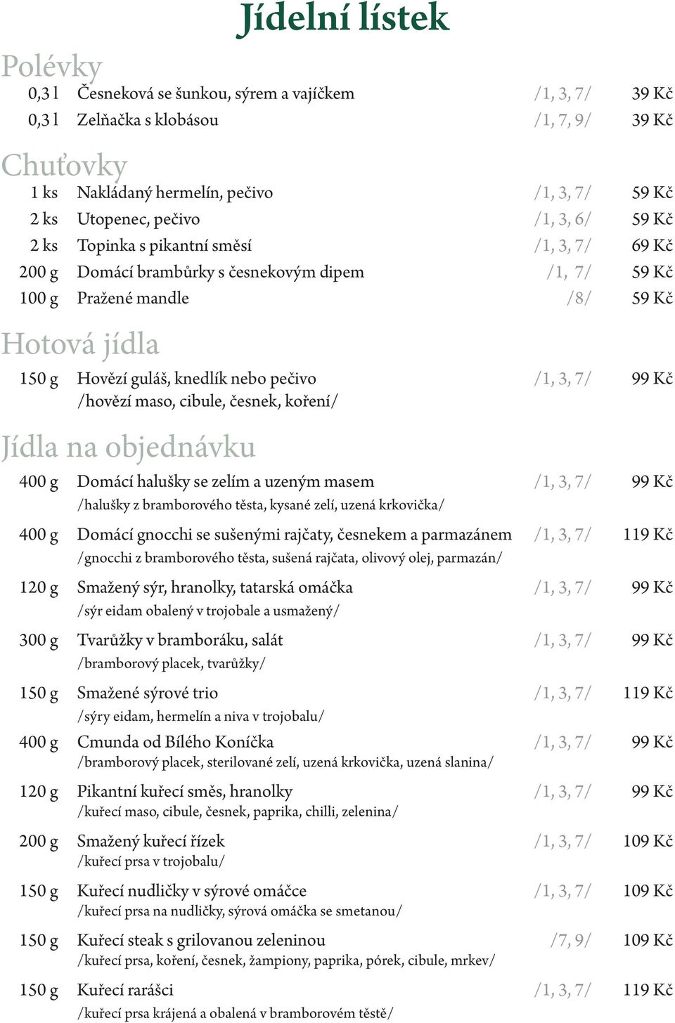 nebo pečivo /1, 3, 7/ 99 Kč /hovězí maso, cibule, česnek, koření/ Jídla na objednávku 400 g Domácí halušky se zelím a uzeným masem /1, 3, 7/ 99 Kč /halušky z bramborového těsta, kysané zelí, uzená