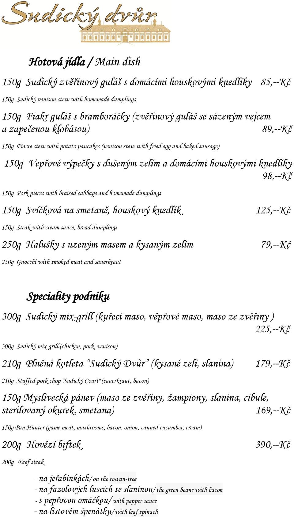 98,--Kč 150g Pork pieces with braised cabbage and homemade dumplings 150g Svíčková na smetaně, houskový knedlík 125,--Kč 150g Steak with cream sauce, bread dumplings 250g Halušky s uzeným masem a