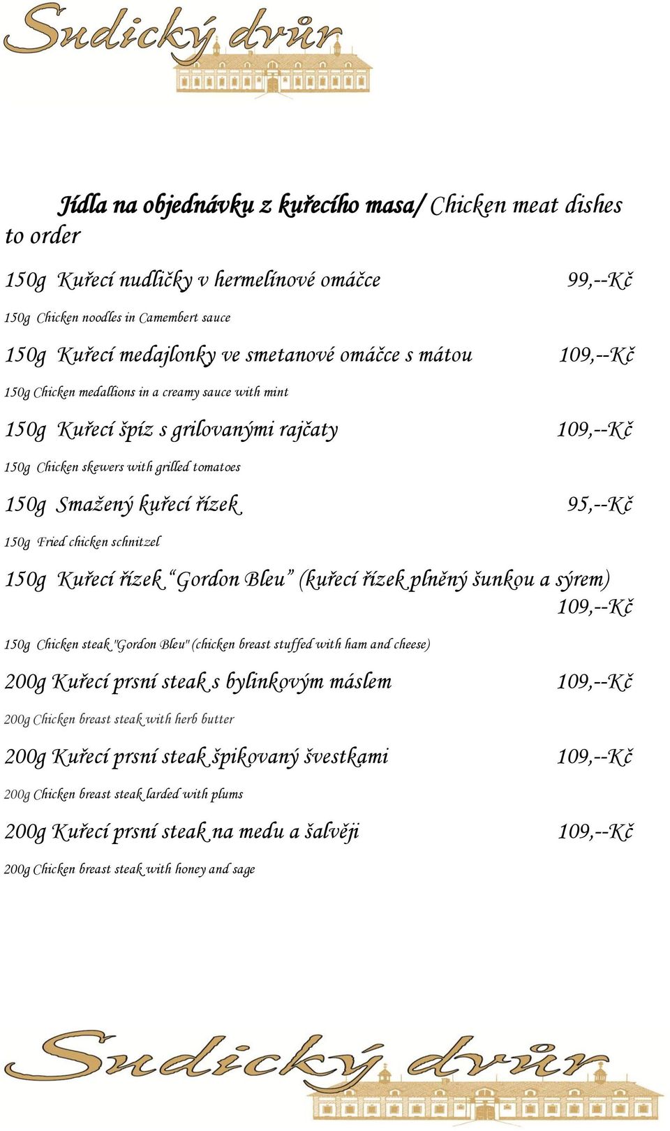 schnitzel 150g Kuřecí řízek Gordon Bleu (kuřecí řízek plněný šunkou a sýrem) 150g Chicken steak "Gordon Bleu" (chicken breast stuffed with ham and cheese) 200g Kuřecí prsní steak s bylinkovým máslem
