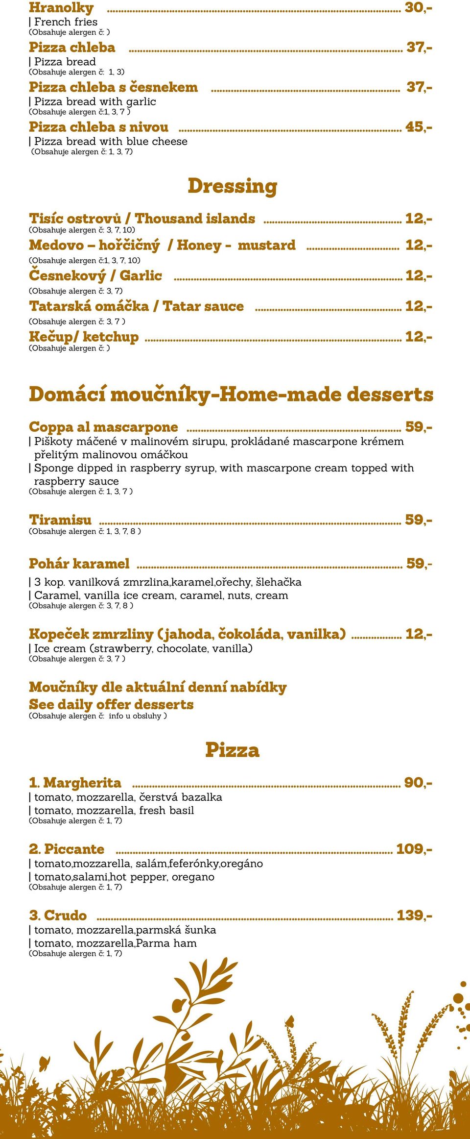 .. 12,- (Obsahuje alergen č:1, 3, 7, 10) Česnekový / Garlic... 12,- (Obsahuje alergen č: 3, 7) Tatarská omáčka / Tatar sauce... 12,- (Obsahuje alergen č: 3, 7 ) Kečup/ ketchup.