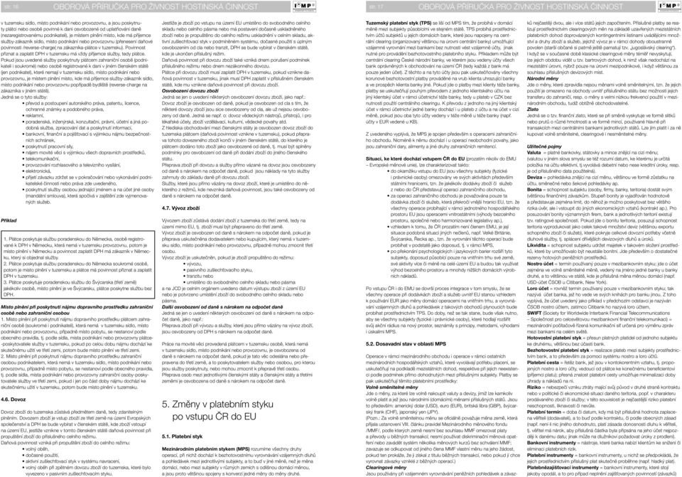 (nezaregistrovanému podnikateli), je místem plnění místo, kde má příjemce služby-zákazník sídlo, místo podnikání nebo provozovnu (přenesení daňové povinnosti /reverse-charge( na zákazníka-plátce v