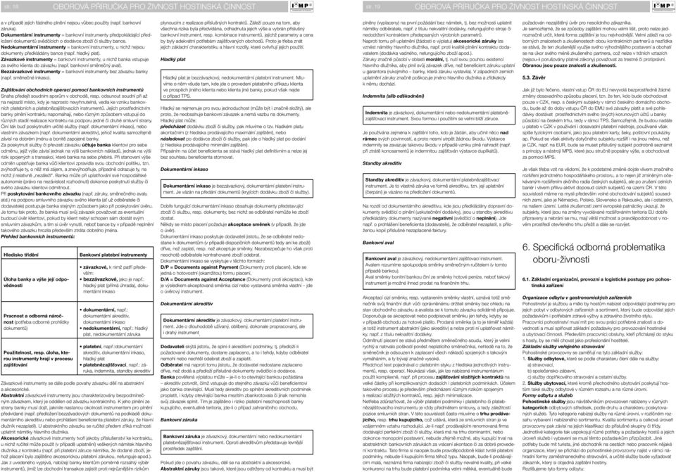 Nedokumentární instrumenty = bankovní instrumenty, u nichž nejsou dokumenty předkládány bance (např. hladký plat).