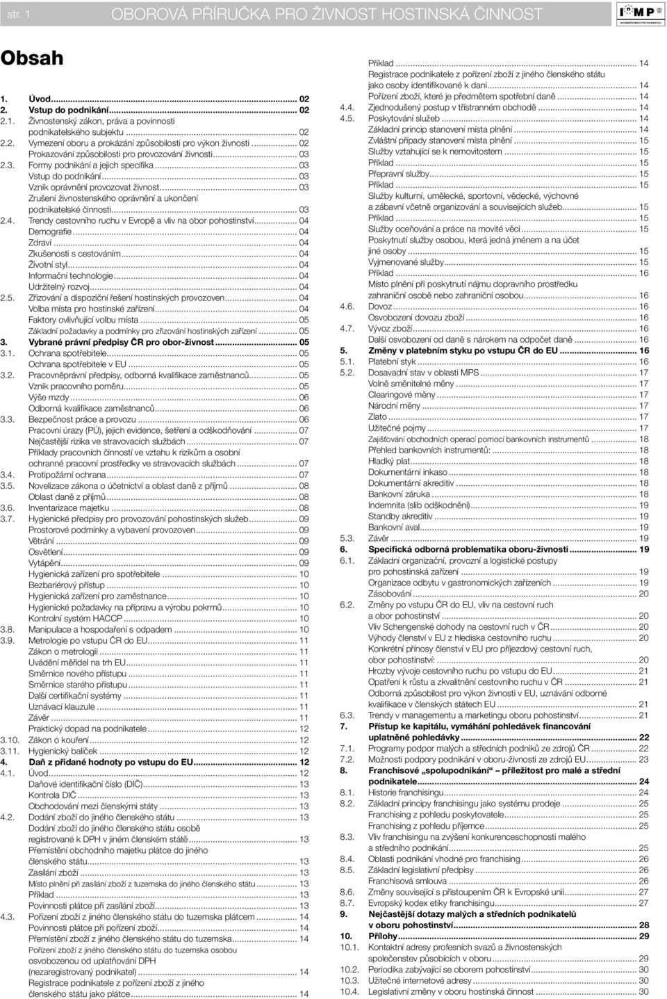 .. 03 Zrušení živnostenského oprávnění a ukončení podnikatelské činnosti... 03 2.4. Trendy cestovního ruchu v Evropě a vliv na obor pohostinství... 04 Demografie... 04 Zdraví.