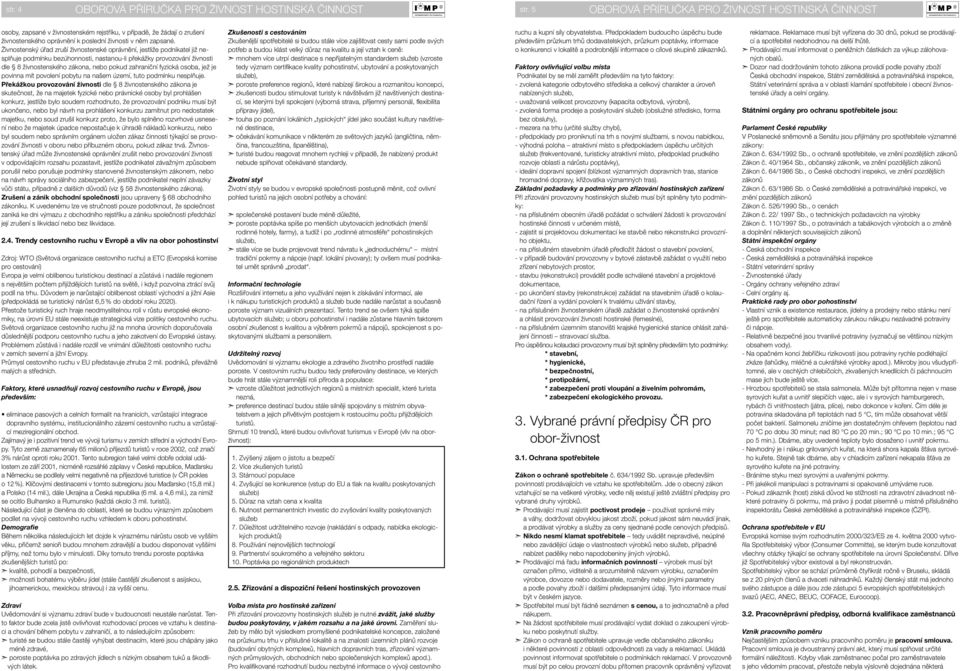 Živnostenský úřad zruší živnostenské oprávnění, jestliže podnikatel již nesplňuje podmínku bezúhonnosti, nastanou-li překážky provozování živnosti dle 8 živnostenského zákona, nebo pokud zahraniční