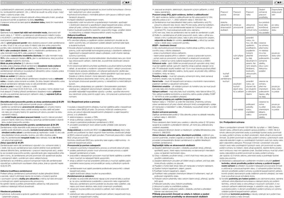 Pokud není v pracovní smlouvě výslovně určena doba jeho trvání, považuje se pracovní poměr za sjednaný na dobu neurčitou.