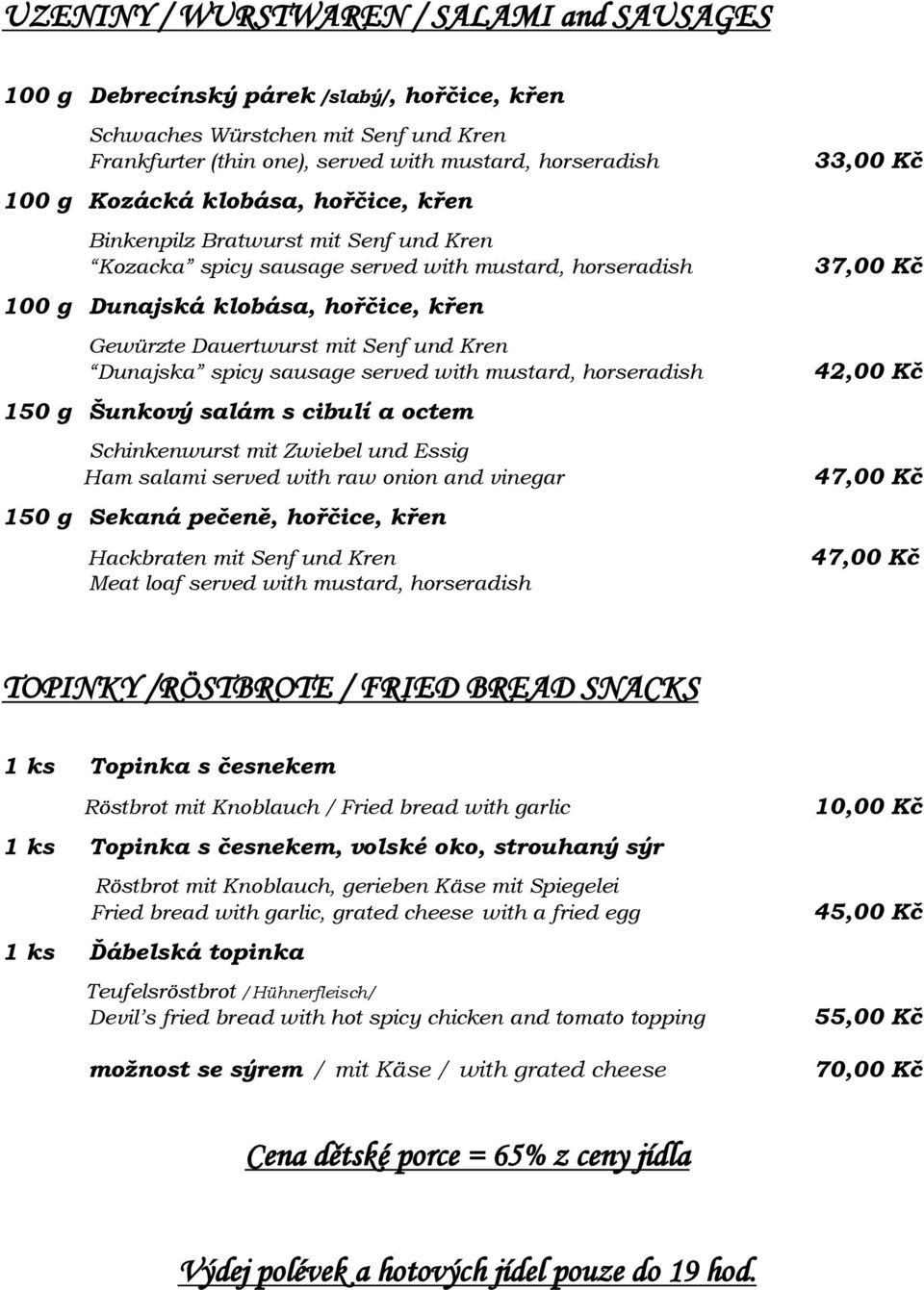 Dunajska spicy sausage served with mustard, horseradish 150 g Šunkový salám s cibulí a octem Schinkenwurst mit Zwiebel und Essig Ham salami served with raw onion and vinegar 150 g Sekaná pečeně,
