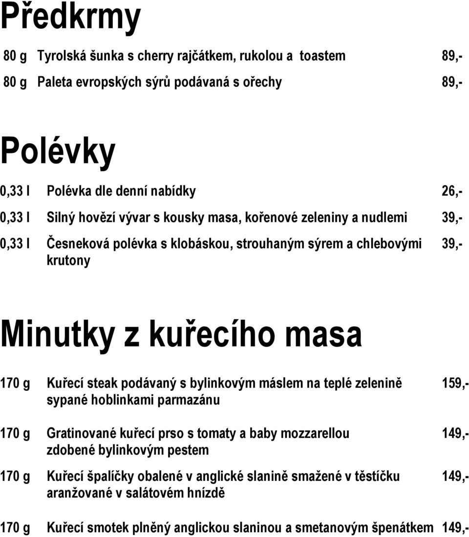 Kuřecí steak podávaný s bylinkovým máslem na teplé zelenině 159,- sypané hoblinkami parmazánu 170 g Gratinované kuřecí prso s tomaty a baby mozzarellou 149,- zdobené bylinkovým