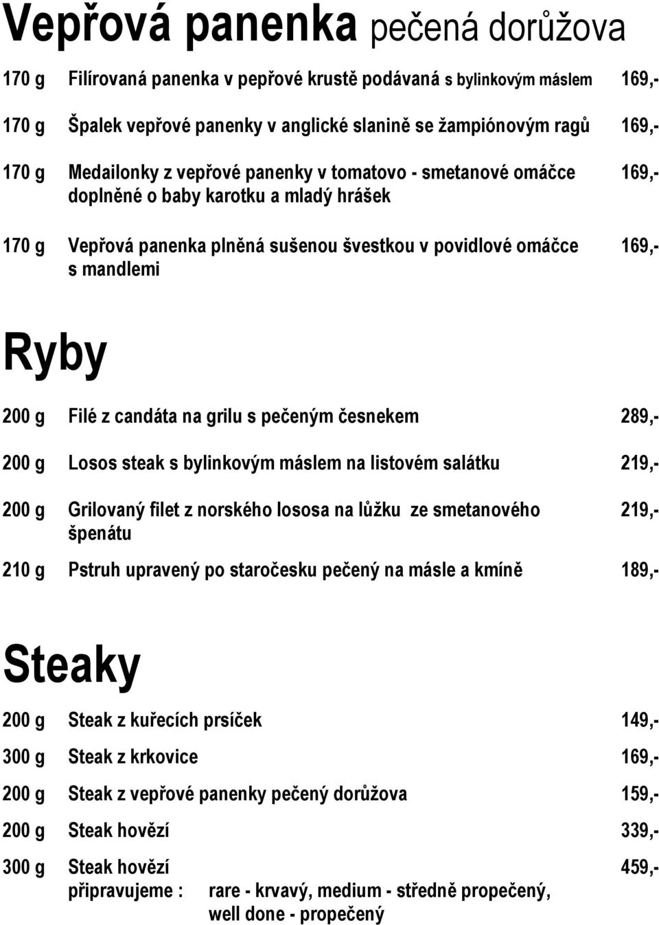 candáta na grilu s pečeným česnekem 289,- 200 g Losos steak s bylinkovým máslem na listovém salátku 219,- 200 g Grilovaný filet z norského lososa na lůžku ze smetanového 219,- špenátu 210 g Pstruh