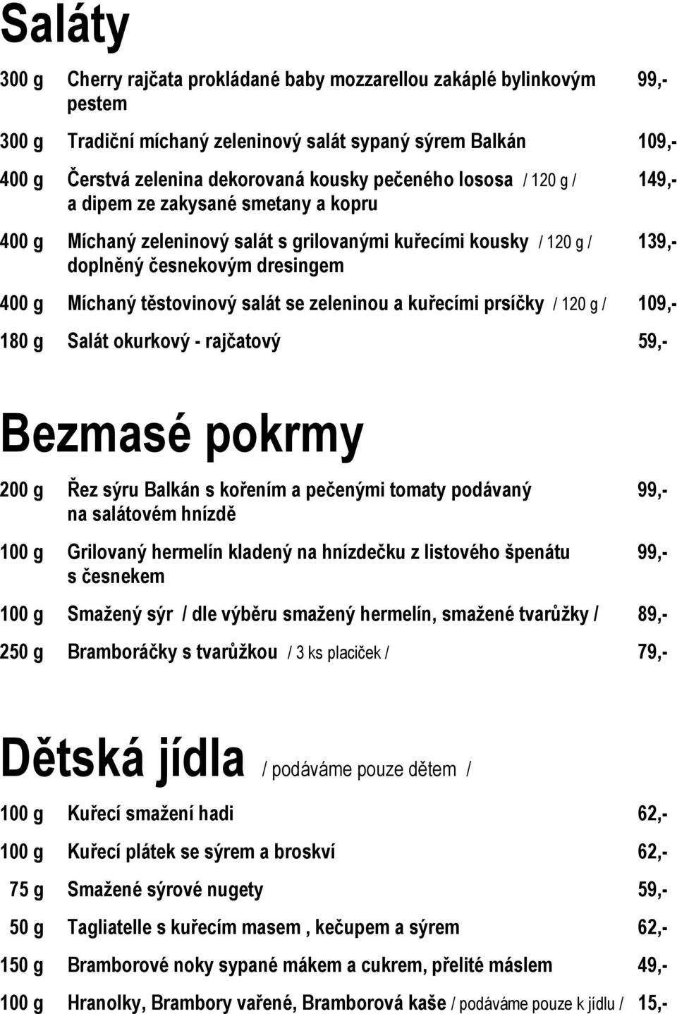 těstovinový salát se zeleninou a kuřecími prsíčky / 120 g / 109,- 180 g Salát okurkový - rajčatový 59,- Bezmasé pokrmy 200 g Řez sýru Balkán s kořením a pečenými tomaty podávaný 99,- na salátovém