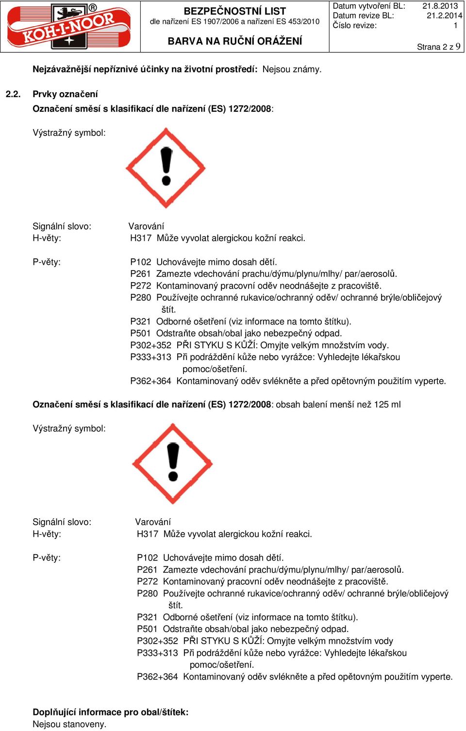 P280 Používejte ochranné rukavice/ochranný oděv/ ochranné brýle/obličejový štít. P321 Odborné ošetření (viz informace na tomto štítku). P501 Odstraňte obsah/obal jako nebezpečný odpad.