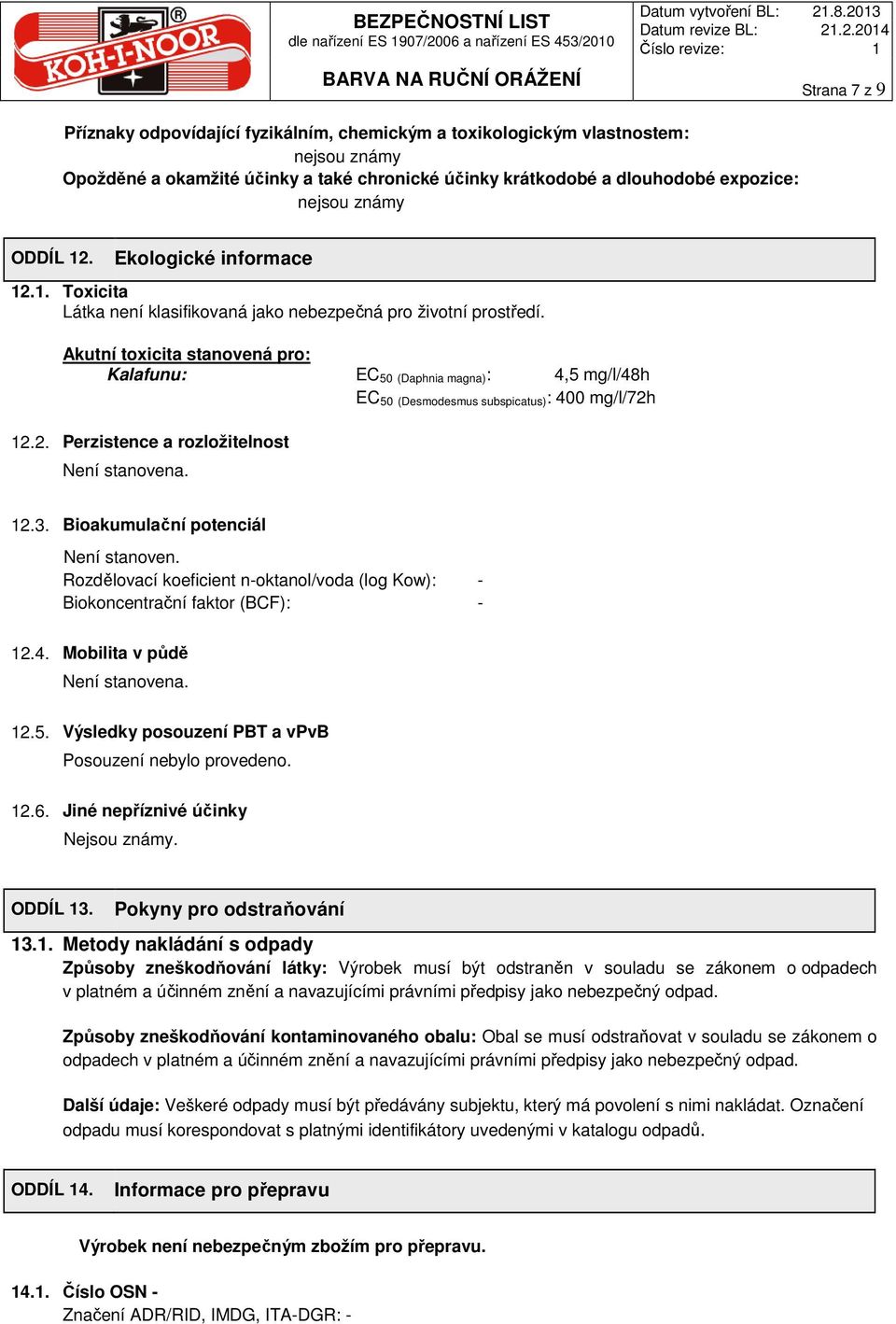 Akutní toxicita stanovená pro: Kalafunu: EC 50 (Daphnia magna): 4,5 mg/l/48h EC 50 (Desmodesmus subspicatus): 400 mg/l/72h 12.2. Perzistence a rozložitelnost 12.3.