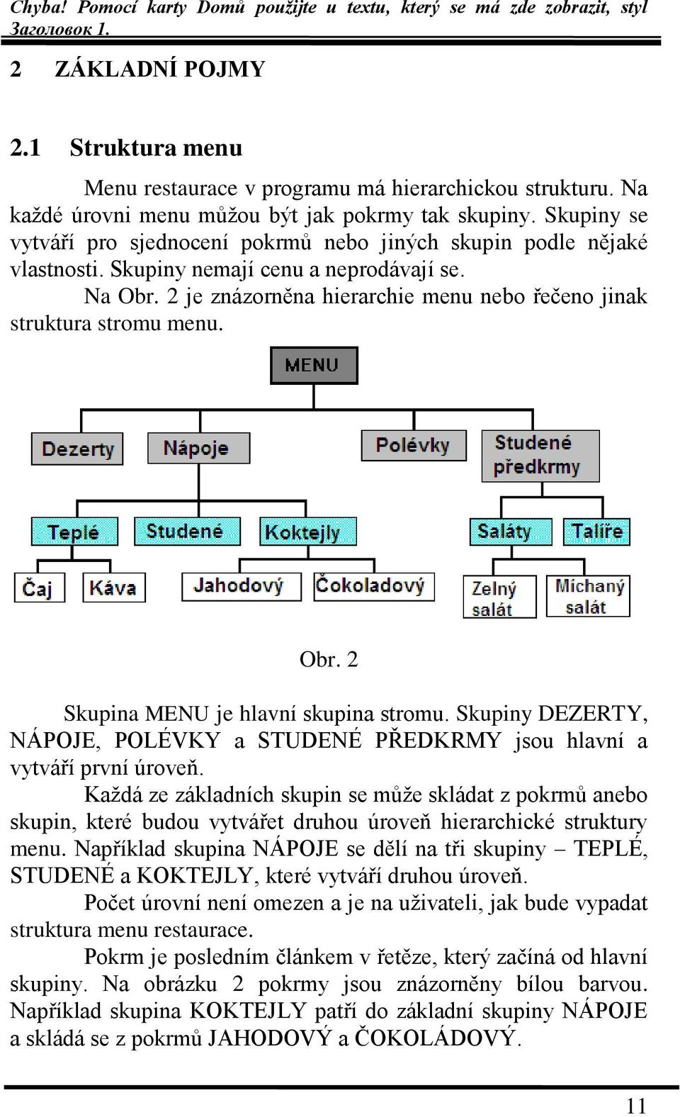 2 je znázorněna hierarchie menu nebo řečeno jinak struktura stromu menu. Obr. 2 Skupina MENU je hlavní skupina stromu.