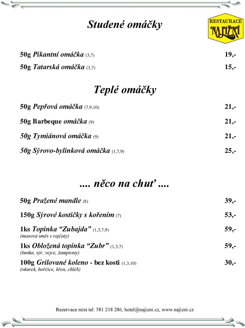 .. 50g Pražené mandle (8) 39,- 150g Sýrové kostičky s kořením (7) 53,- 1ks Topinka Zubajda (1,3,7,9) 59,- (masová směs s